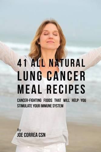 41 All Natural Lung Cancer Meal Recipes: Cancer-Fighting Foods That Will Help You Stimulate Your Immune System