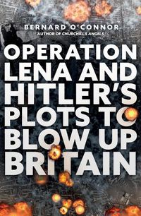 Cover image for Operation Lena and Hitler's Plots to Blow Up Britain