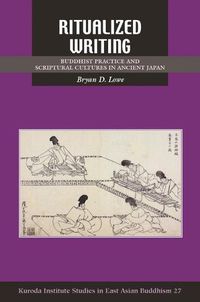 Cover image for Ritualized Writing: Buddhist Practice and Scriptural Cultures in Ancient Japan