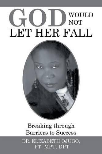 Cover image for God Would Not Let Her Fall: Breaking through Barriers to Success