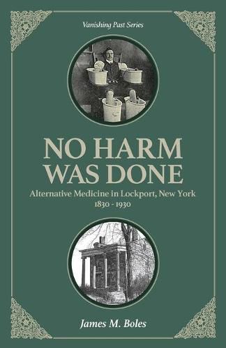 Cover image for No Harm Was Done: Alternative Medicine in Lockport, New York 1830-1930