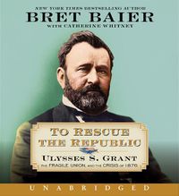 Cover image for To Rescue the Republic CD: Ulysses S. Grant, the Fragile Union, and the Crisis of 1876