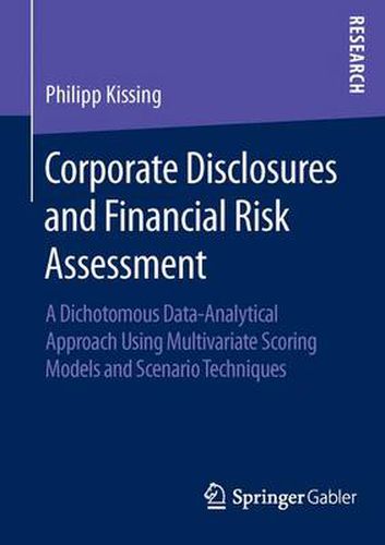 Cover image for Corporate Disclosures and Financial Risk Assessment: A Dichotomous Data-Analytical Approach Using Multivariate Scoring Models and Scenario Techniques