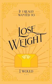 Cover image for If I Really Wanted to Lose Weight, I Would...