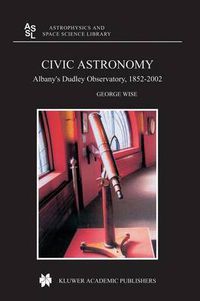 Cover image for Civic Astronomy: Albany's Dudley Observatory, 1852-2002