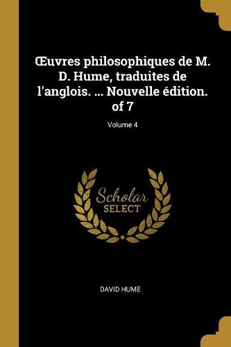 Cover image for OEuvres philosophiques de M. D. Hume, traduites de l'anglois. ... Nouvelle edition. of 7; Volume 4