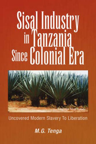 Cover image for Sisal Industry in Tanzania Since Colonial Era: Uncovered Modern Slavery to Liberation