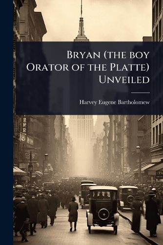 Cover image for Bryan (the boy Orator of the Platte) Unveiled