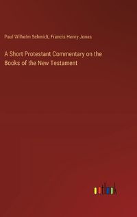 Cover image for A Short Protestant Commentary on the Books of the New Testament