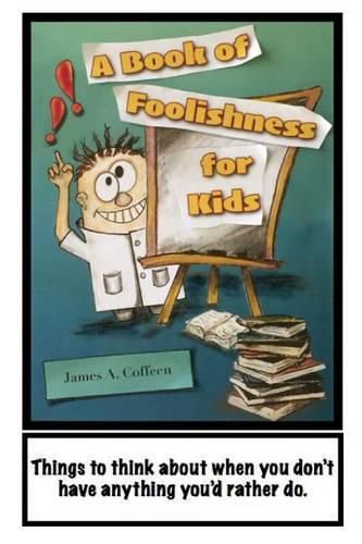 Cover image for A Book of Foolishness for Kids: Things to think about when you don't have anything better to do