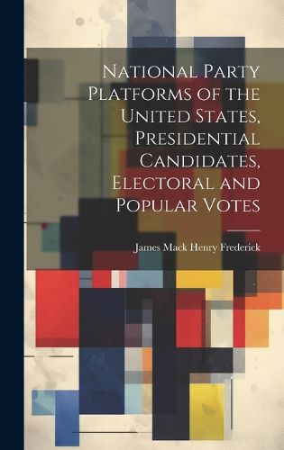 Cover image for National Party Platforms of the United States, Presidential Candidates, Electoral and Popular Votes