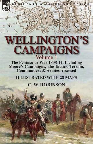 Cover image for Wellington's Campaigns: Volume 1-The Peninsular War 1808-14, Including Moore's Campaigns, the Tactics, Terrain, Commanders & Armies Assessed