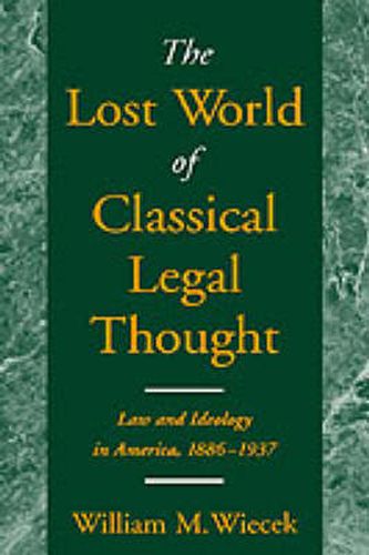 Cover image for The Lost World of Classical Legal Thought: Law and Ideology in America, 1886-1937