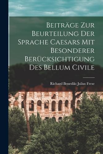 Cover image for Beitraege zur Beurteilung der Sprache Caesars mit Besonderer Beruecksichtigung des Bellum Civile