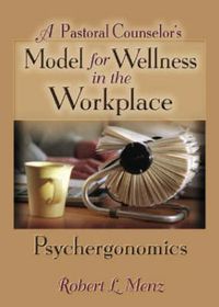 Cover image for A Pastoral Counselor's Model for Wellness in the Workplace: Psychergonomics