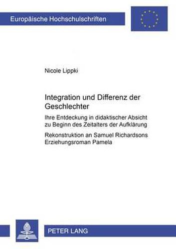 Cover image for Integration Und Differenz Der Geschlechter: Ihre Entdeckung in Didaktischer Absicht Zu Beginn Des Zeitalters Der Aufklaerung- Rekonstruktion an Samuel Richardsons Erziehungsroman Pamela
