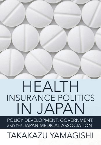 Cover image for Health Insurance Politics in Japan: Policy Development, Government, and the Japan Medical Association