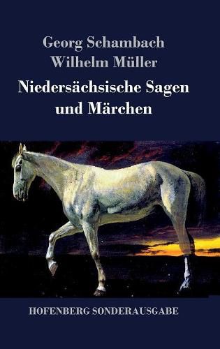 Niedersachsische Sagen und Marchen: Aus dem Munde des Volkes gesammelt und mit Anmerkungen und Abhandlungen herausgegeben