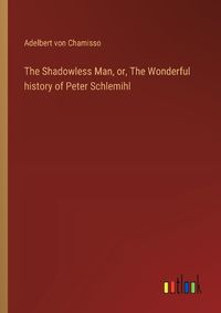 Cover image for The Shadowless Man, or, The Wonderful history of Peter Schlemihl