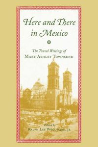 Cover image for Here and There in Mexico: The Travel Writings of Mary Ashley Townsend