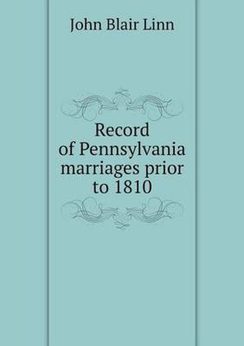 Record of Pennsylvania marriages prior to 1810