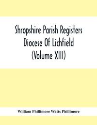 Cover image for Shropshire Parish Registers. Diocese Of Lichfield (Volume Xiii)