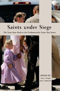 Cover image for Saints Under Siege: The Texas State Raid on the Fundamentalist Latter Day Saints