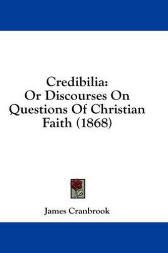 Cover image for Credibilia: Or Discourses on Questions of Christian Faith (1868)