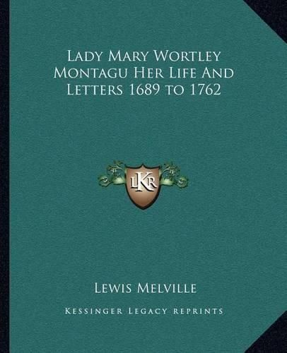 Lady Mary Wortley Montagu Her Life and Letters 1689 to 1762