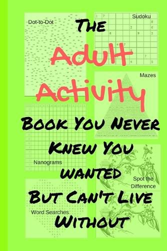 Cover image for The Adult Activity Book You Never Knew You Wanted But Can't Live Without: With Games, Coloring, Sudoku, Puzzles and More.