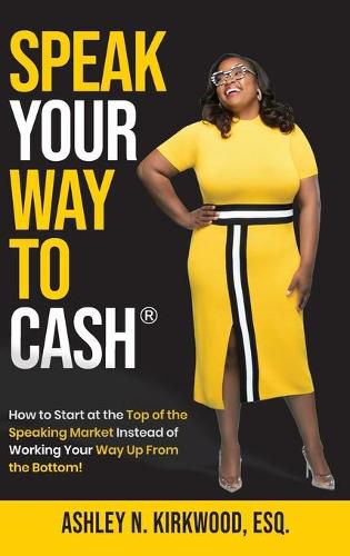 Cover image for Speak Your Way to Cash(R): How to Start at the Top of the Speaking Market Instead of Working Your Way up From the Bottom!