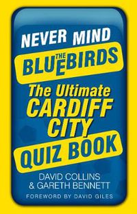 Cover image for Never Mind the Bluebirds: The Ultimate Cardiff City Quiz Book