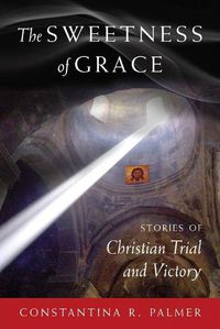 Cover image for The Sweetness of Grace: Stories of Christian Trial and Victory