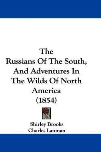 Cover image for The Russians of the South, and Adventures in the Wilds of North America (1854)