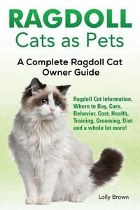 Cover image for Ragdoll Cats as Pets: Ragdoll Cat Information, Where to Buy, Care, Behavior, Cost, Health, Training, Grooming, Diet and a whole lot more! A Complete Ragdoll Cat Owner Guide