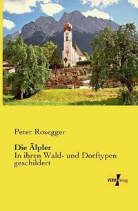 Cover image for Die AElpler: In ihren Wald- und Dorftypen geschildert