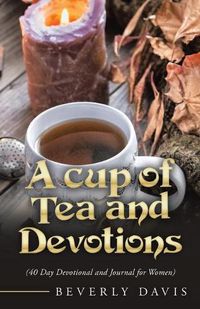 Cover image for A Cup of Tea and Devotions: (40 Day Devotional and Journal for Women)