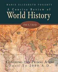 Cover image for A Concise Review of World History (Vol 4, 5 & 6): Covering the Primal Atom Phase To 2000 A.D.