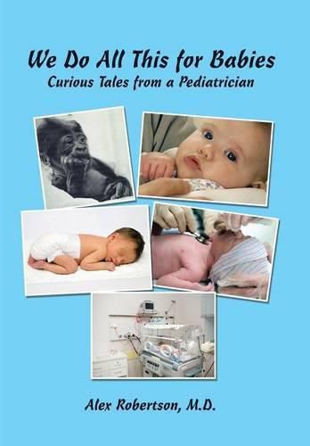 Cover image for We Do All This for Babies: Curious Tales from a Pediatrician