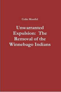 Cover image for Unwarranted Expulsion: The Removal of the Winnebago Indians