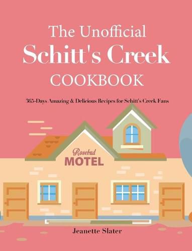 The Unofficial Schitt's Creek Cookbook: 365-Days Amazing & Delicious Recipes for Schitt's Creek Fans