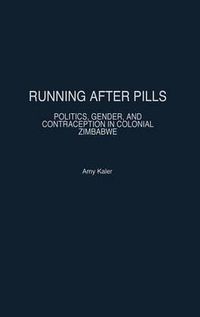 Cover image for Running After Pills: Politics, Gender, and Contraception in Colonial Zimbabwe