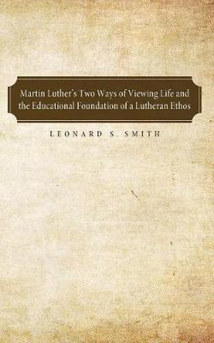 Cover image for Martin Luther's Two Ways of Viewing Life and the Educational Foundation of a Lutheran Ethos