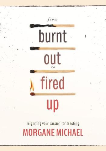 From Burnt Out to Fired Up: Reigniting Your Passion for Teaching