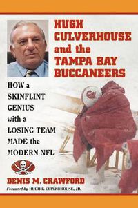 Cover image for Hugh Culverhouse and the Tampa Bay Buccaneers: How a Skinflint Genius with a Losing Team Made the Modern NFL