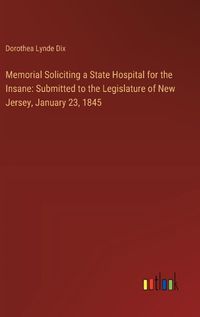 Cover image for Memorial Soliciting a State Hospital for the Insane