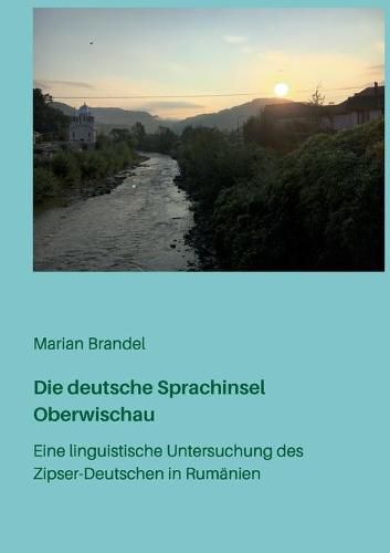 Cover image for Die deutsche Sprachinsel Oberwischau: Eine linguistische Untersuchung des Zipser-Deutschen in Rumanien