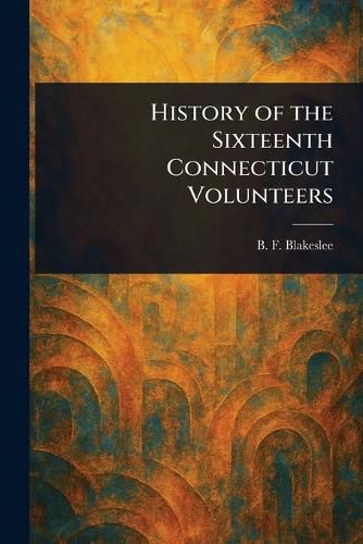 Cover image for History of the Sixteenth Connecticut Volunteers