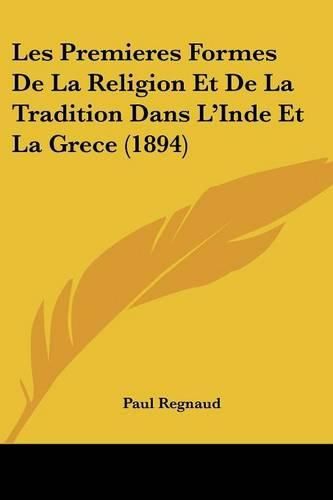 Les Premieres Formes de La Religion Et de La Tradition Dans L'Inde Et La Grece (1894)