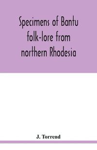 Cover image for Specimens of Bantu folk-lore from northern Rhodesia: texts (collected with the help of the phonograph) and English translations